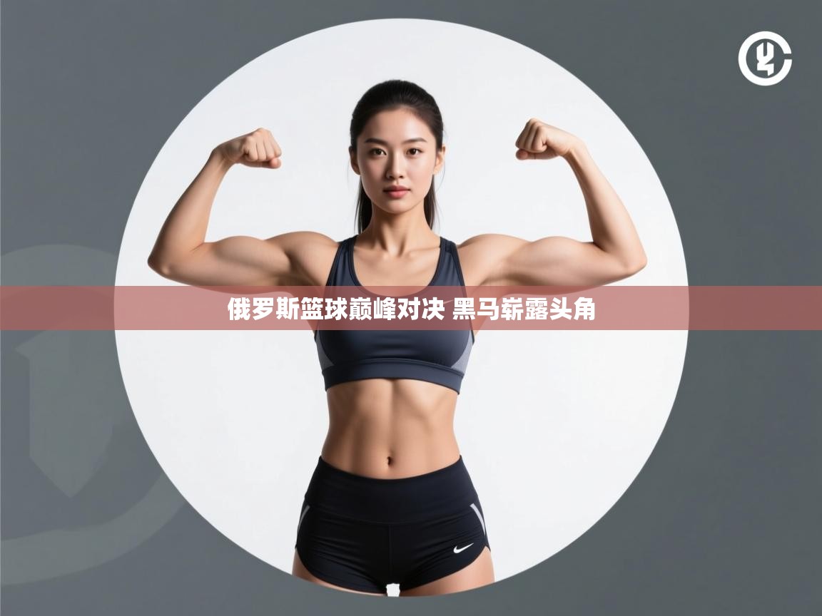 开云体育入口邀请码-俄罗斯篮球巅峰对决 黑马崭露头角  第2张