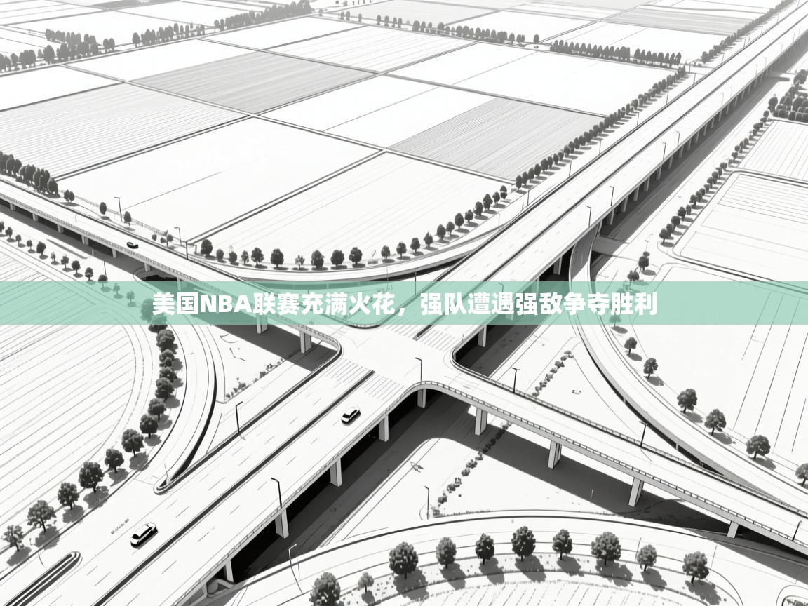 云开体育官网入口登录网页-美国NBA联赛充满火花,强队遭遇强敌争夺胜利  第2张