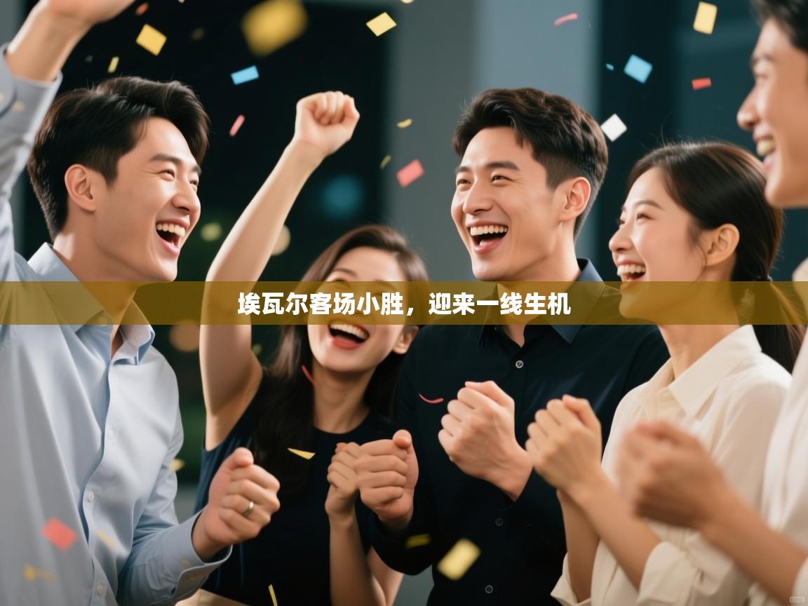 开云kaiyun体育app入口下载官网-埃瓦尔客场小胜,迎来一线生机 第4张