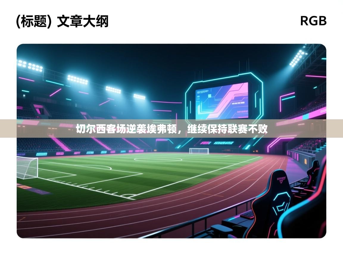 开云体育客服在线咨询-切尔西客场逆袭埃弗顿，继续保持联赛不败  第2张