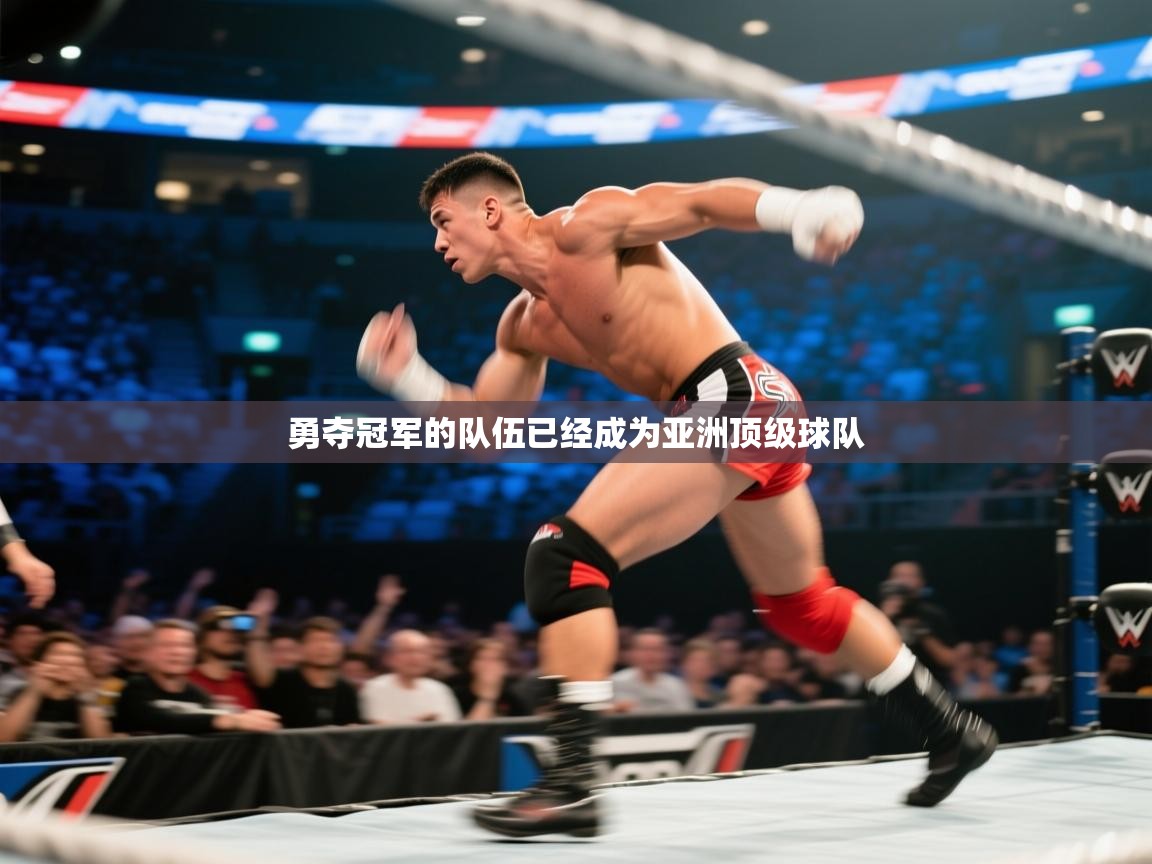 开云体育英文版入口-勇夺冠军的队伍已经成为亚洲顶级球队 第1张