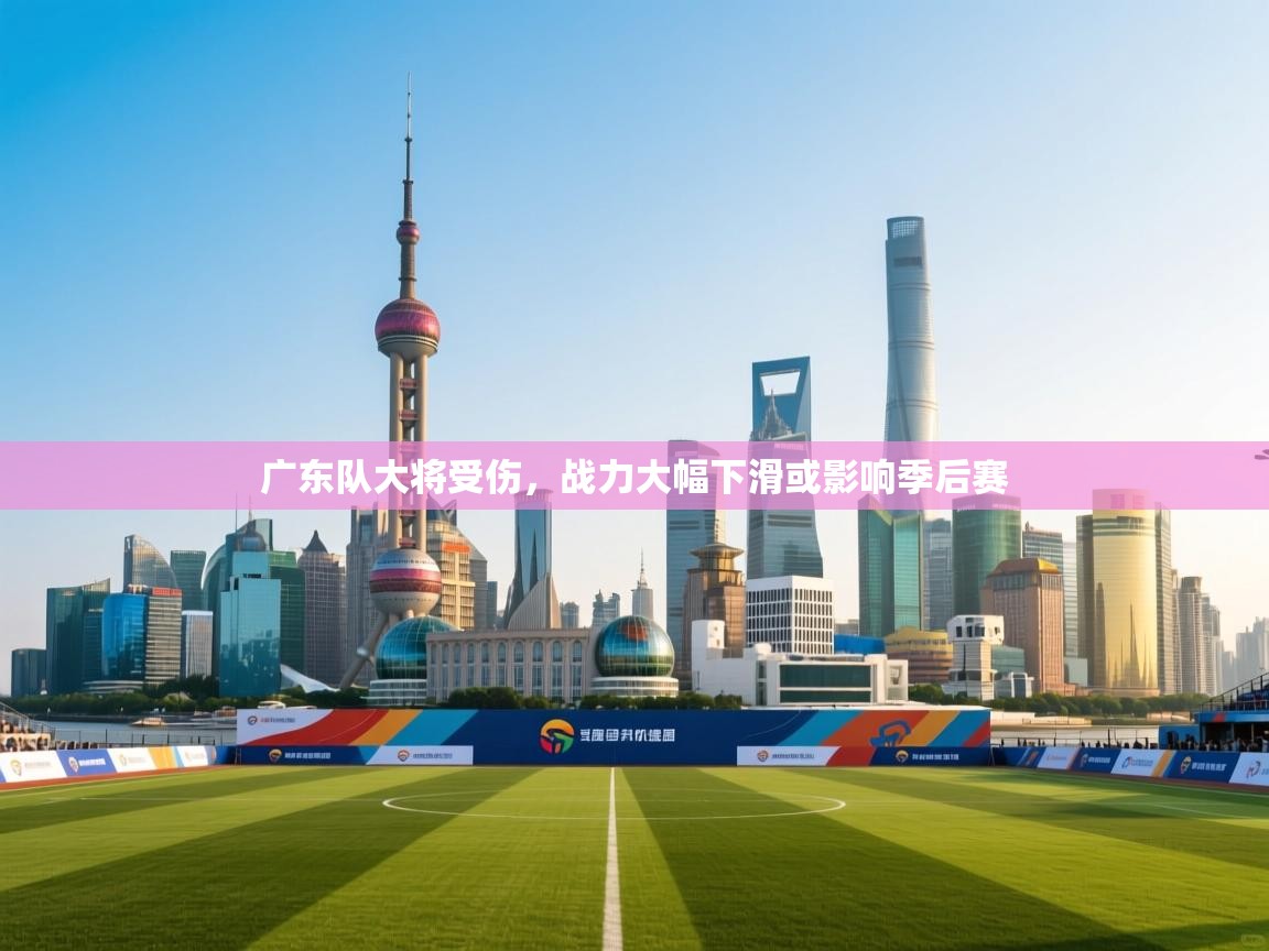 开云体育夜间模式开启-广东队大将受伤,战力大幅下滑或影响季后赛 第4张