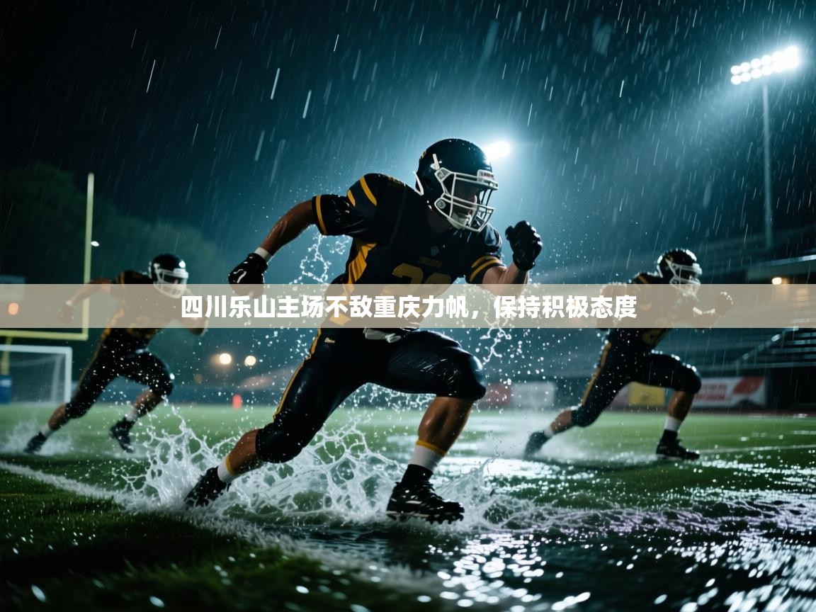 开云体育登录入口网址-四川乐山主场不敌重庆力帆,保持积极态度 第1张