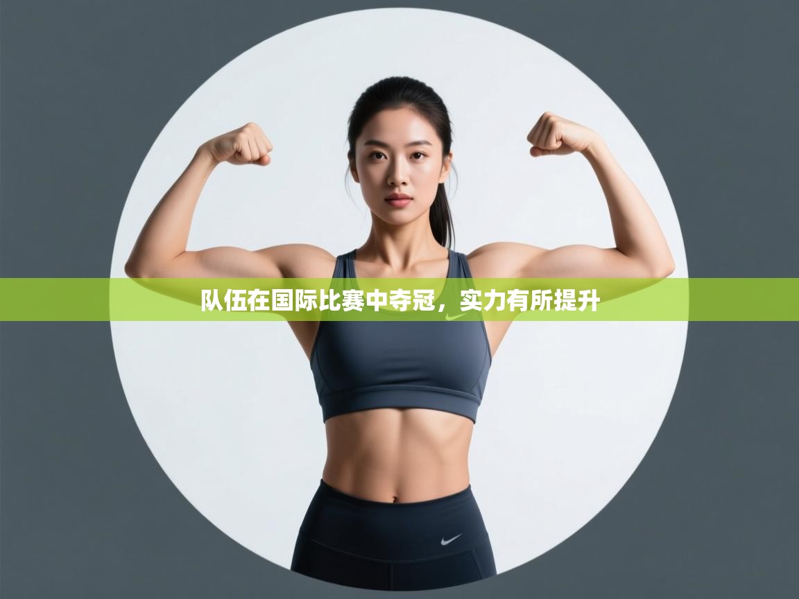 开云下载-队伍在国际比赛中夺冠，实力有所提升  第2张