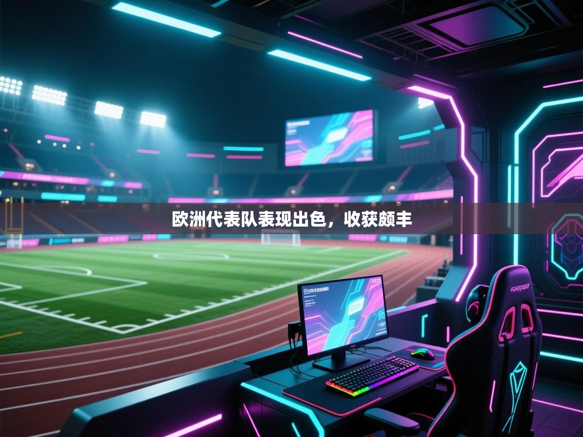 开云体育忘记密码找回-欧洲代表队表现出色，收获颇丰  第2张