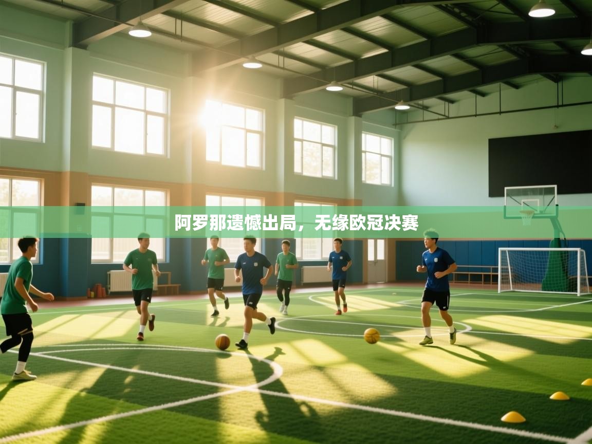 云开体育app网页版登录入口-阿罗那遗憾出局，无缘欧冠决赛  第2张