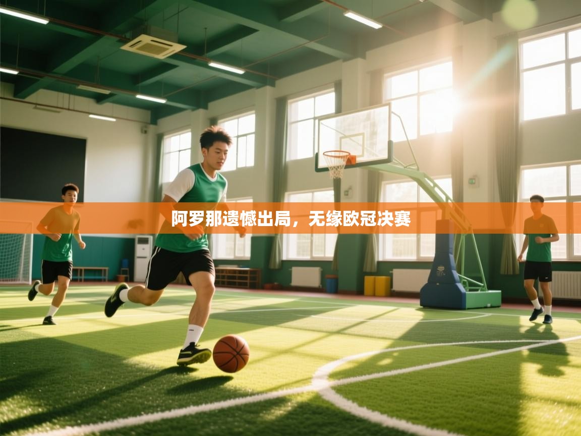 云开体育app网页版登录入口-阿罗那遗憾出局，无缘欧冠决赛  第4张