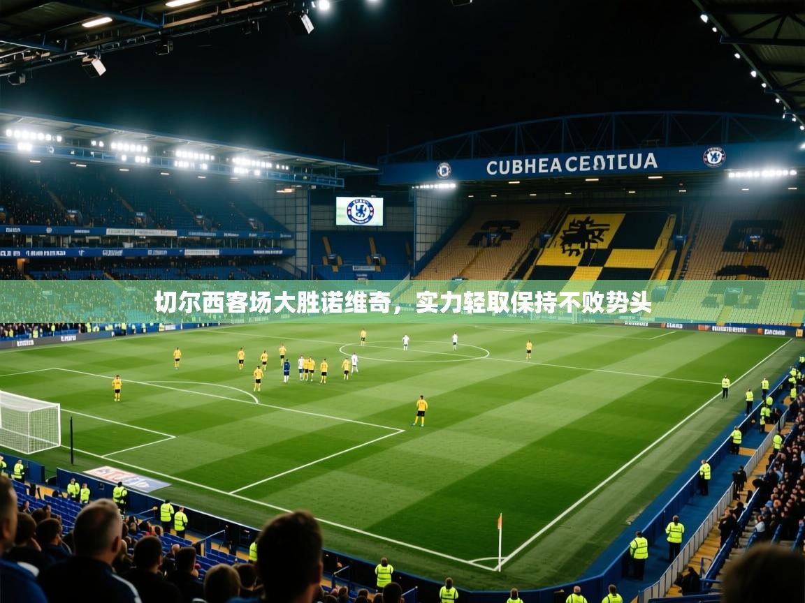 开云体育直播平台-切尔西客场大胜诺维奇,实力轻取保持不败势头 第1张