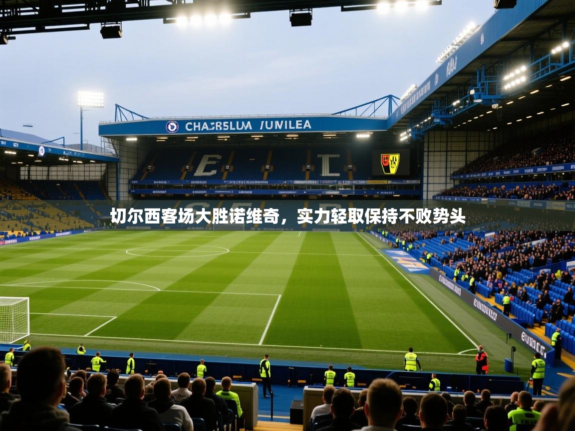 开云体育直播平台-切尔西客场大胜诺维奇,实力轻取保持不败势头 第2张