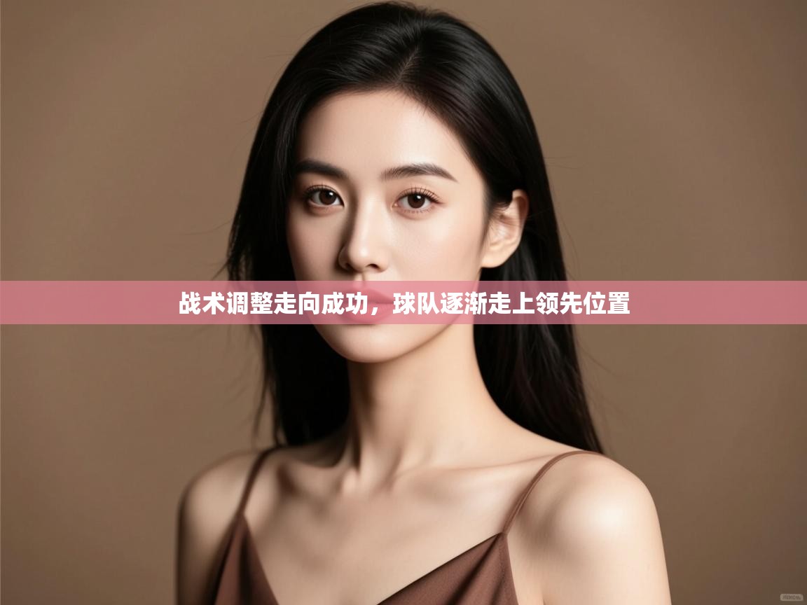 开云体育入口客服-战术调整走向成功,球队逐渐走上领先位置 第1张