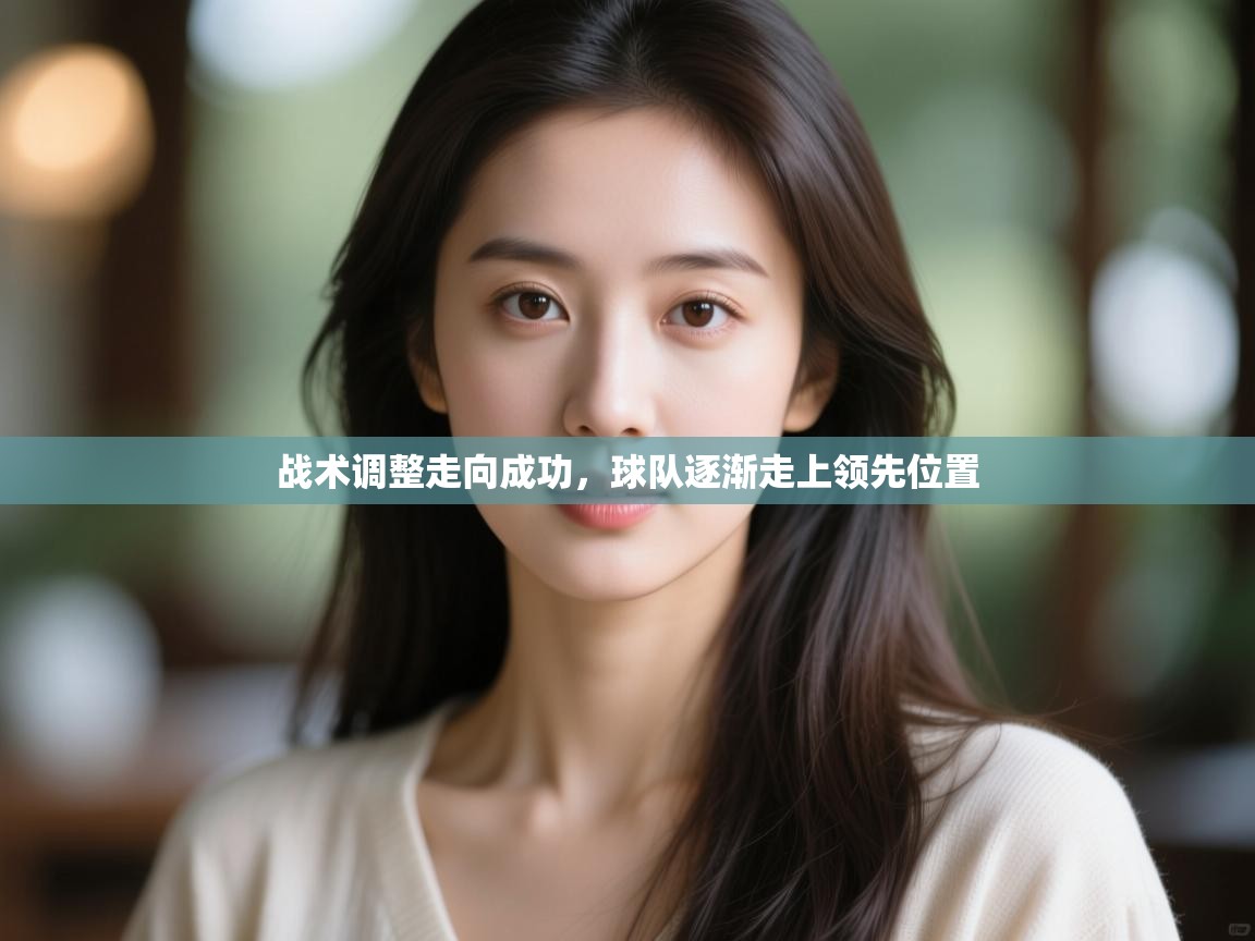 开云体育入口客服-战术调整走向成功,球队逐渐走上领先位置 第3张