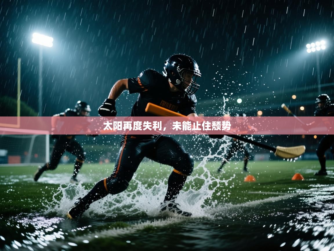 开运体育登录入口-太阳再度失利，未能止住颓势  第4张