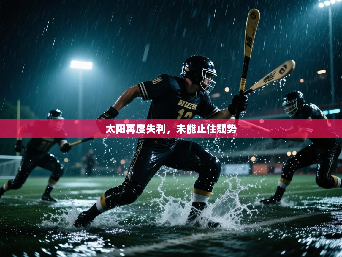 开运体育登录入口-太阳再度失利，未能止住颓势  第3张