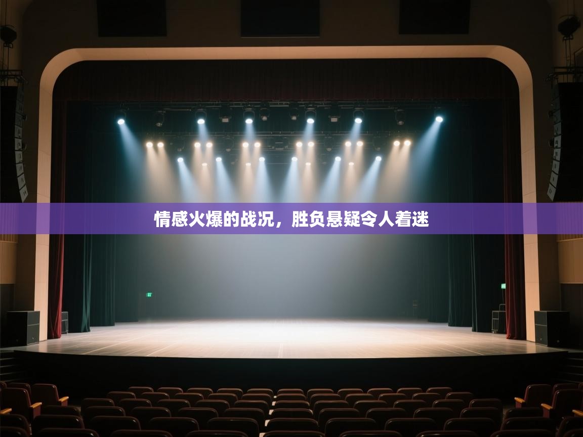 开云体育在线网址-情感火爆的战况,胜负悬疑令人着迷 第3张