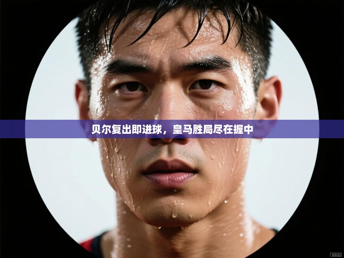 开云体育联赛专题页-贝尔复出即进球，皇马胜局尽在握中  第1张