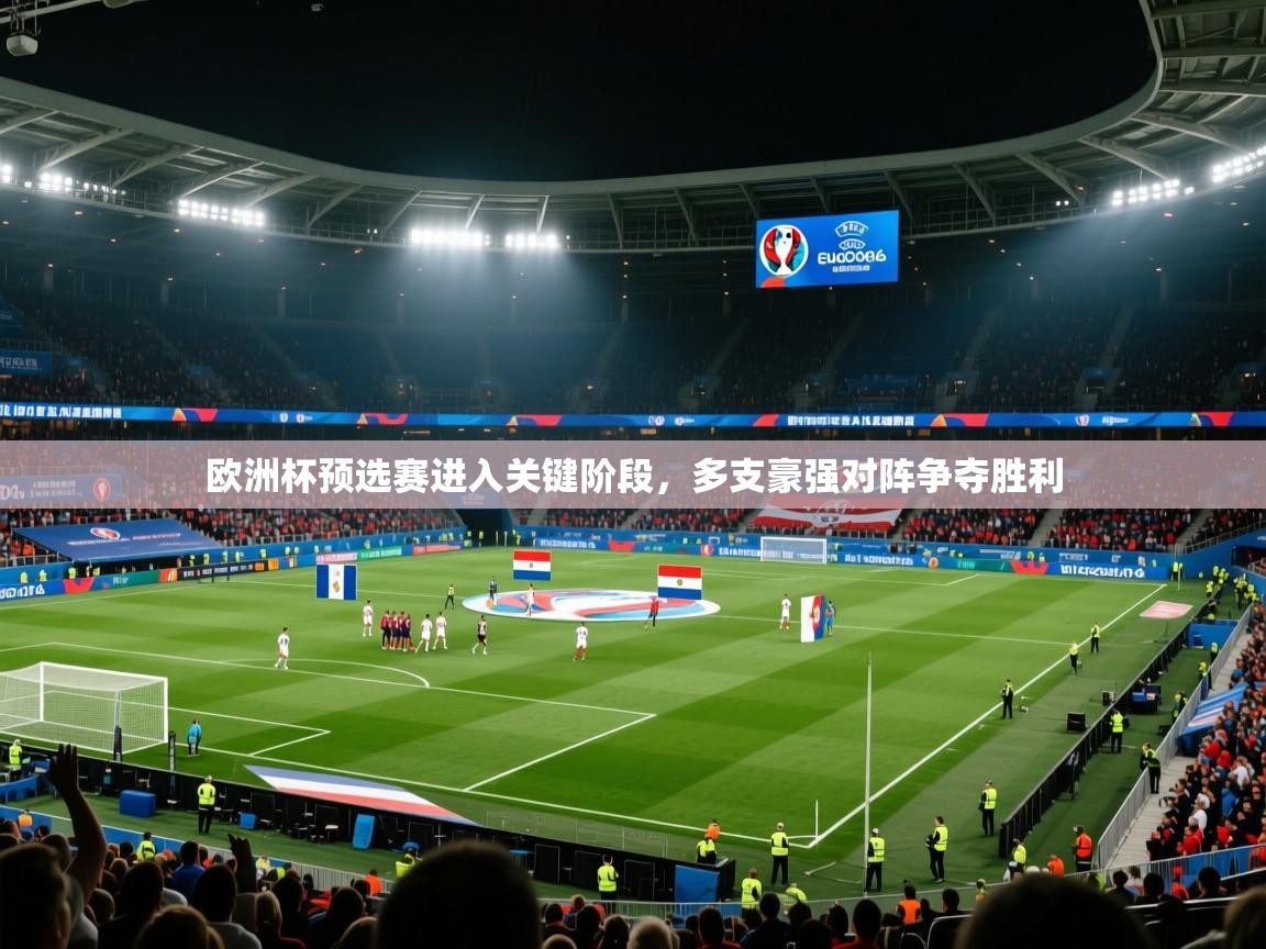 云开体育官网-欧洲杯预选赛进入关键阶段，多支豪强对阵争夺胜利  第1张