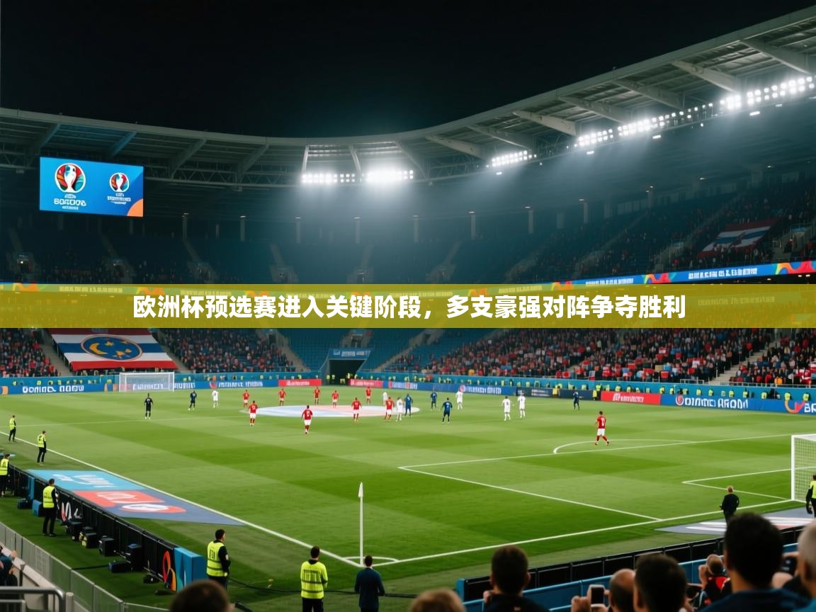 云开体育官网-欧洲杯预选赛进入关键阶段，多支豪强对阵争夺胜利  第2张