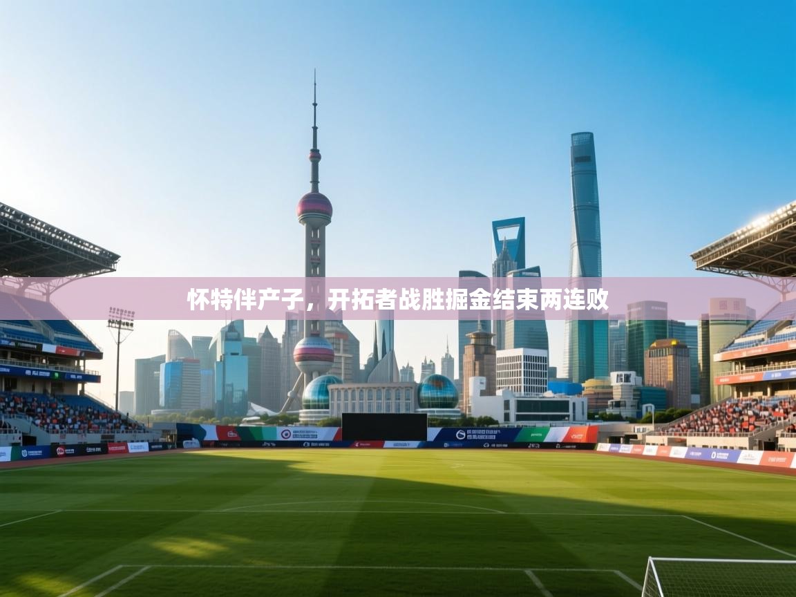 开云体育app投诉-怀特伴产子，开拓者战胜掘金结束两连败  第4张