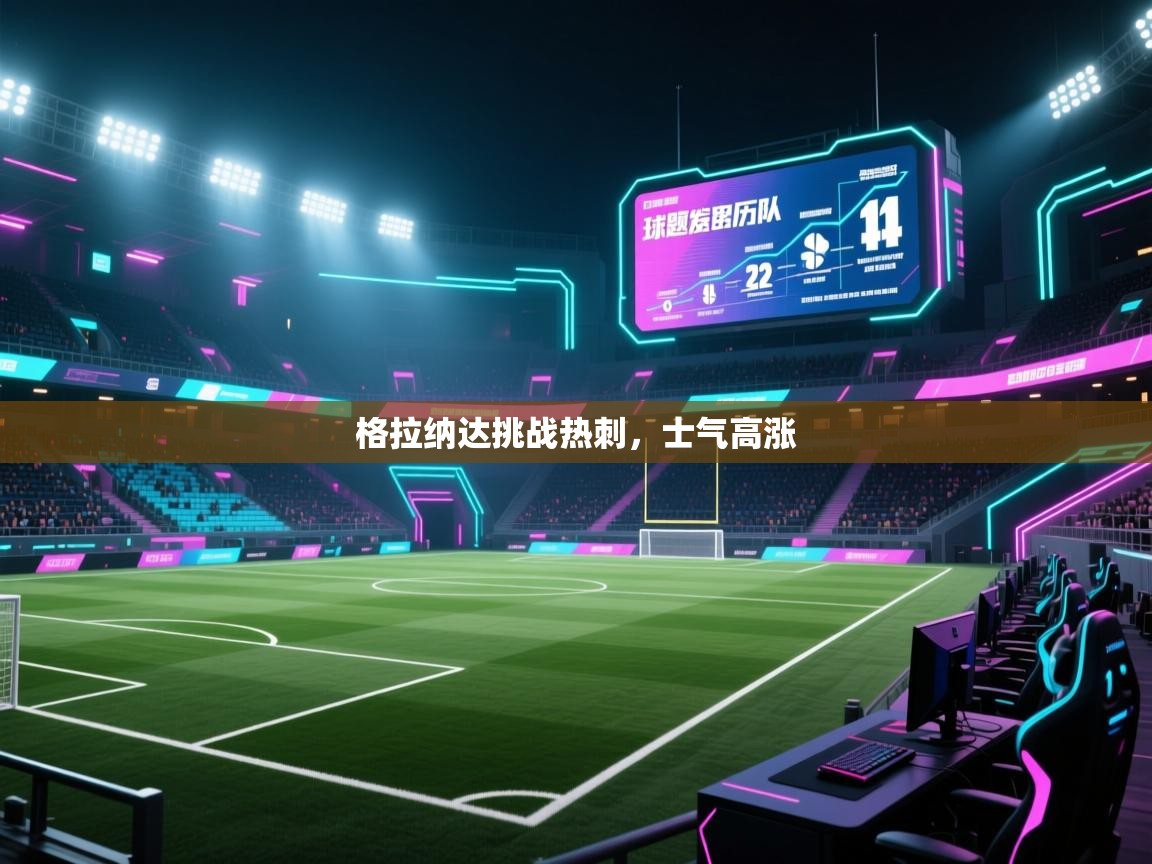 开云体育app投诉-格拉纳达挑战热刺，士气高涨  第1张