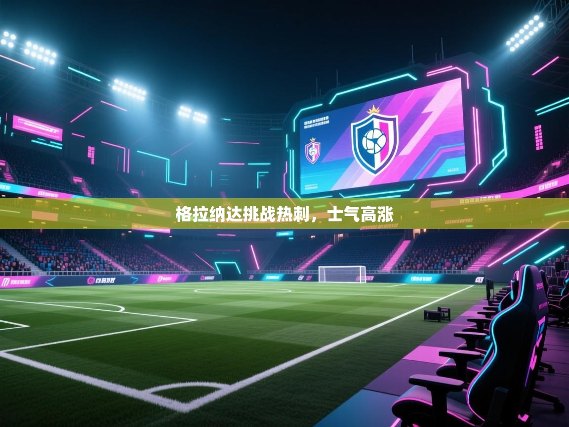 开云体育app投诉-格拉纳达挑战热刺，士气高涨  第2张