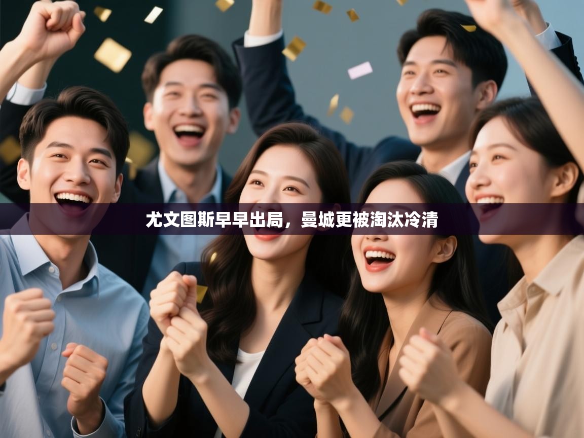 开云体育工单提交入口-尤文图斯早早出局，曼城更被淘汰冷清  第3张