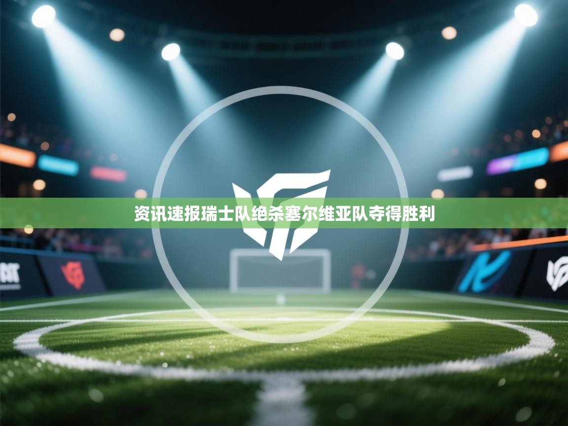 开云体育无法登录解决方案-资讯速报瑞士队绝杀塞尔维亚队夺得胜利  第3张