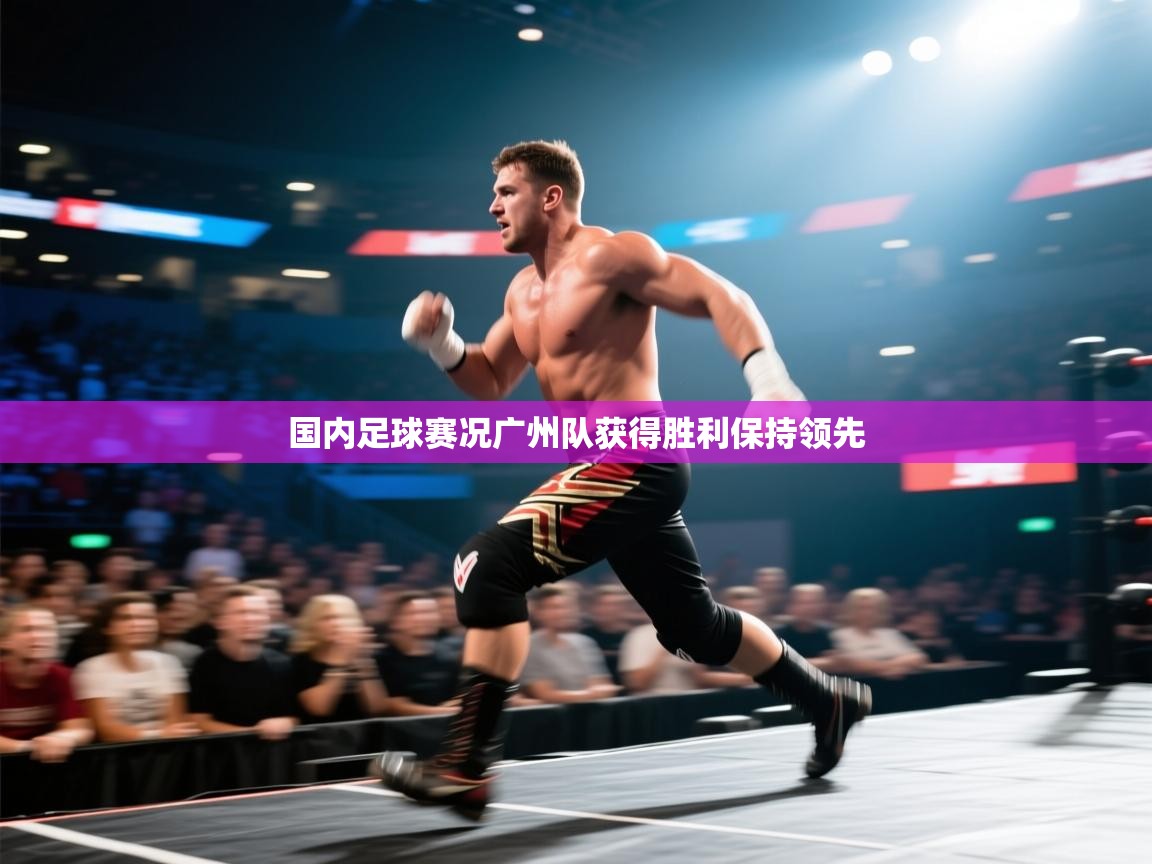 开云体育注册app-国内足球赛况广州队获得胜利保持领先  第2张