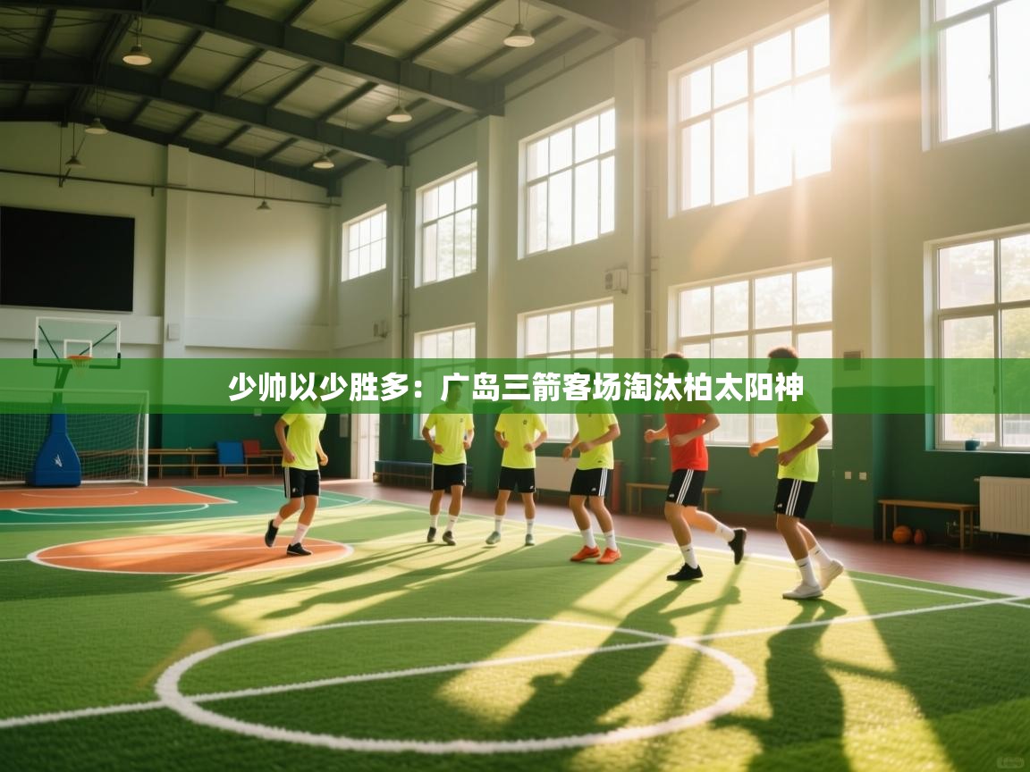 开云体育客服在线咨询-少帅以少胜多：广岛三箭客场淘汰柏太阳神  第1张