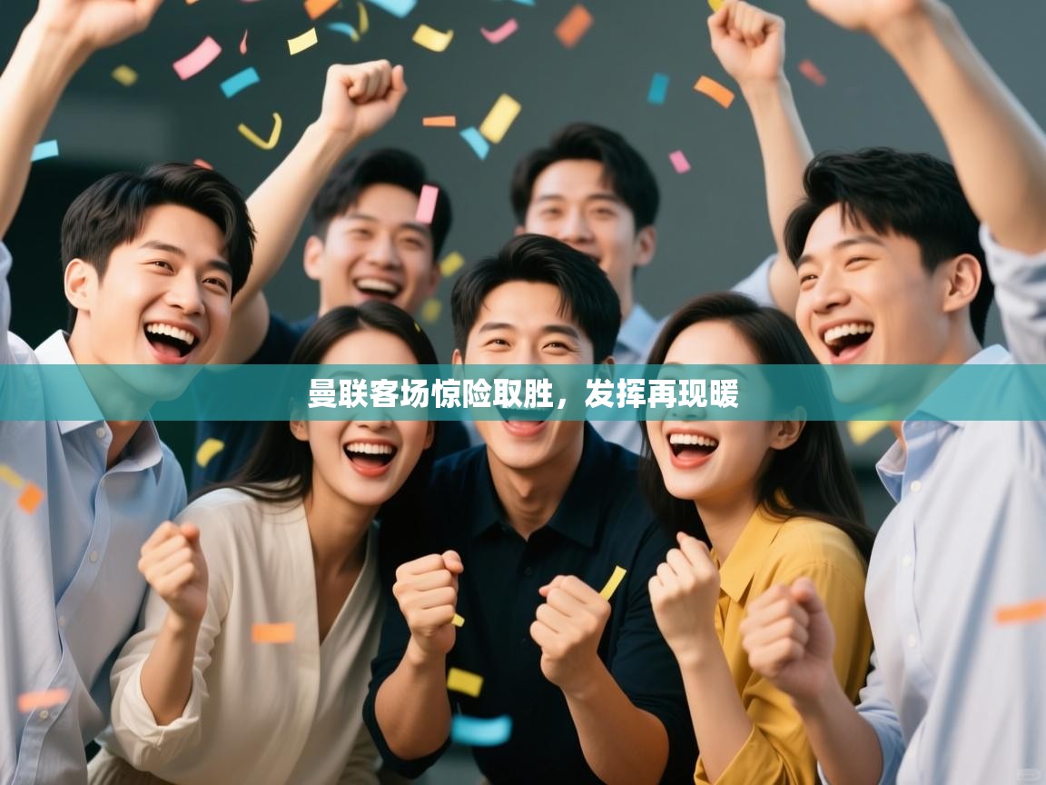 开云体育安装失败怎么办-曼联客场惊险取胜，发挥再现暖  第1张