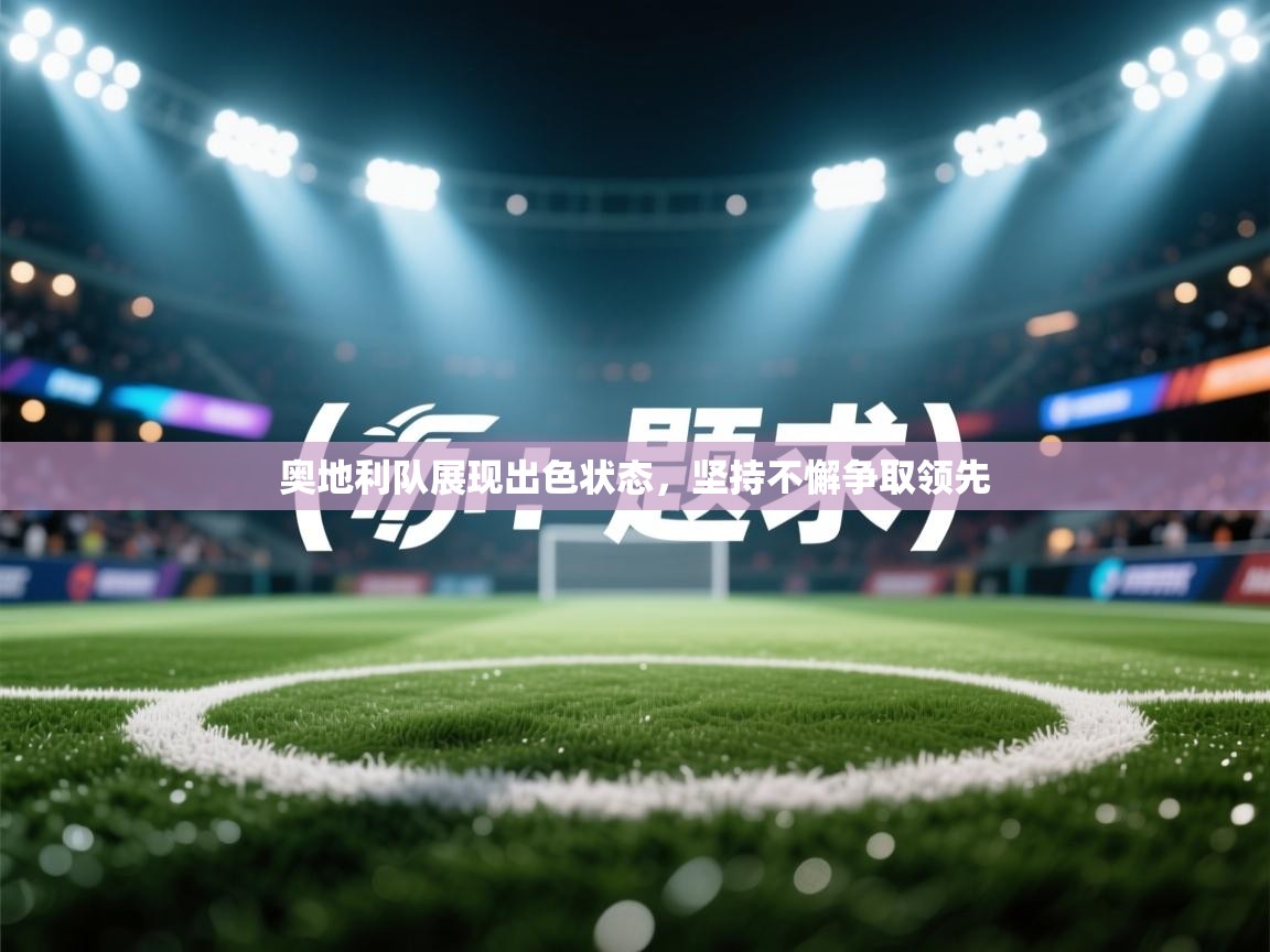 开云数据-奥地利队展现出色状态，坚持不懈争取领先  第3张