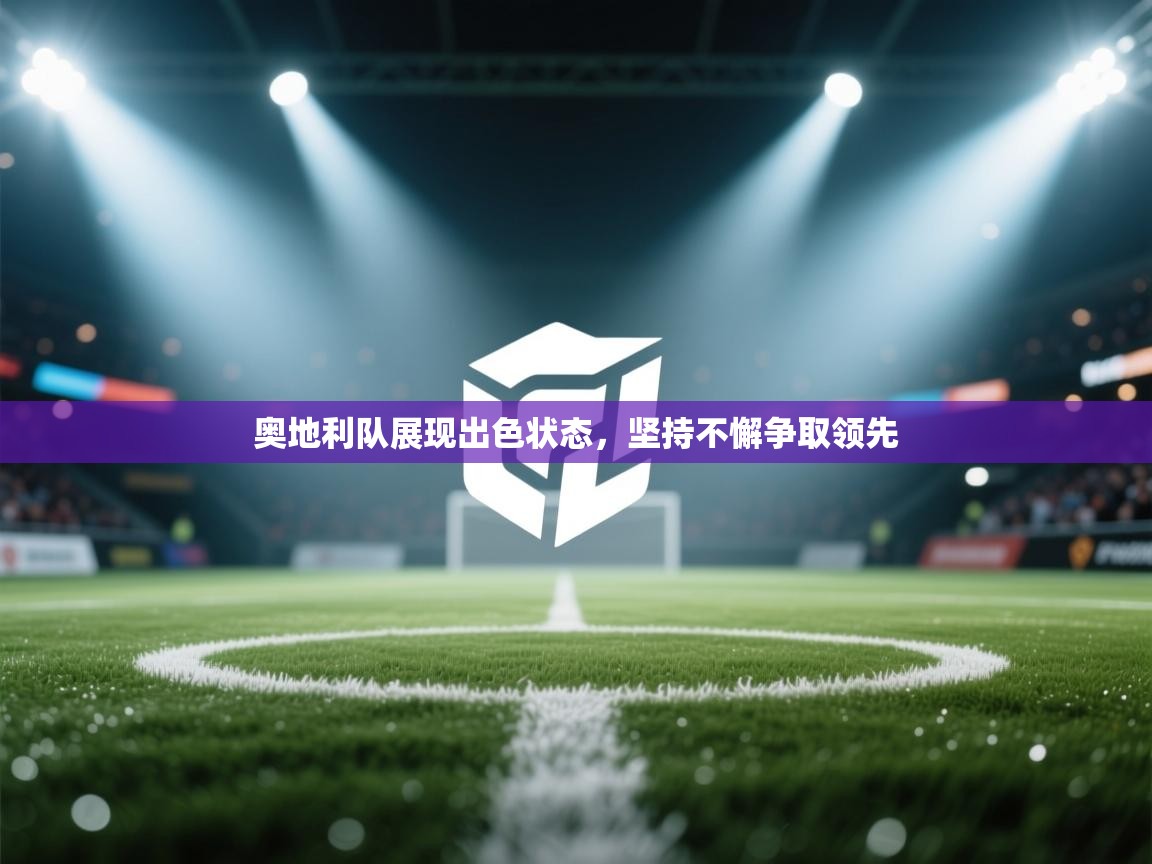 开云数据-奥地利队展现出色状态，坚持不懈争取领先  第4张