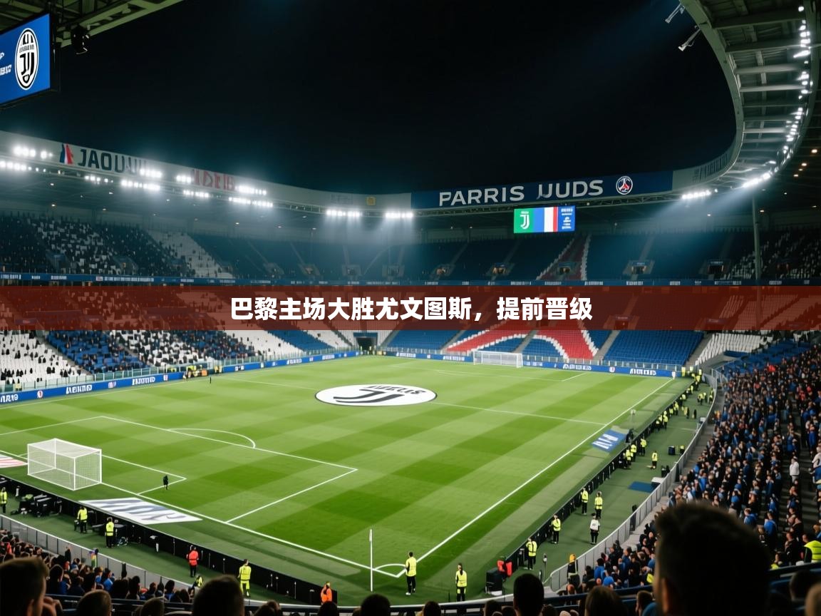 开云体育入口下载-巴黎主场大胜尤文图斯，提前晋级  第4张