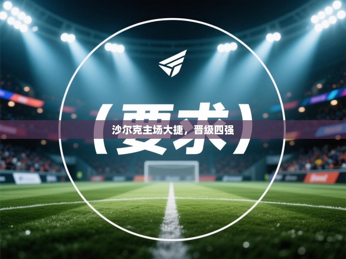 云开体育-沙尔克主场大捷，晋级四强  第2张